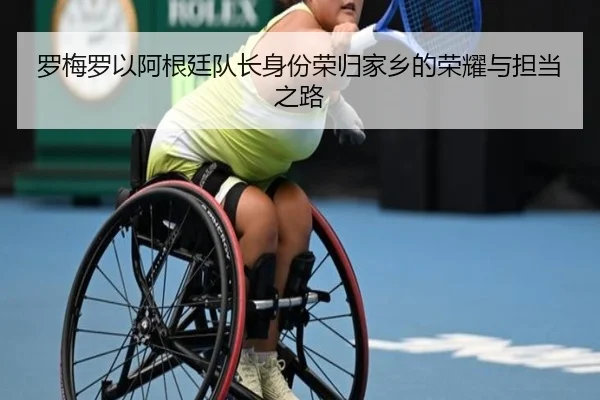 罗梅罗以阿根廷队长身份荣归家乡的荣耀与担当之路 - CROWNSPORTS